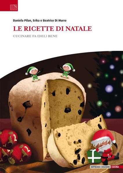 Le ricette di Natale. Cucinare fa (del) bene - Daniela Pilan,Erika Di Murro,Beatrice Di Murro - copertina