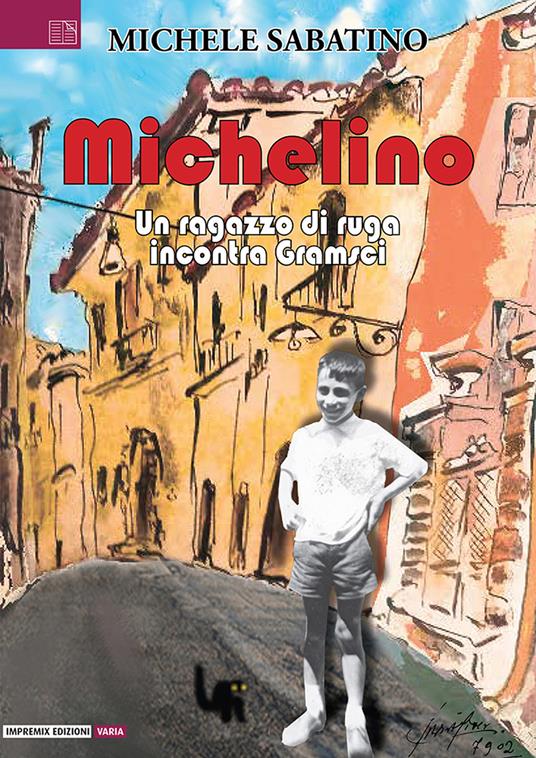 Michelino. Un ragazzo di ruga incontra Gramsci - Michele Sabatino - copertina