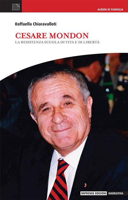 Cesare Mondon. La resistenza scuola di vita e di famiglia - Raffaella Chiaravalloti - copertina