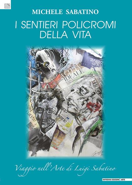 I sentieri policromi della vita. Viaggio nell'arte di Luigi Sabatino - Michele Sabatino - copertina