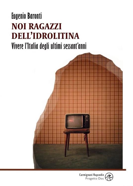 Noi ragazzi dell’idrolitina. Vivere l'Italia degli ultimi sessant'anni - Eugenio Baronti - copertina