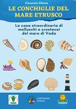 Le conchiglie del mare etrusco. La casa straordinaria di molluschi e crostacei. Ediz. illustrata