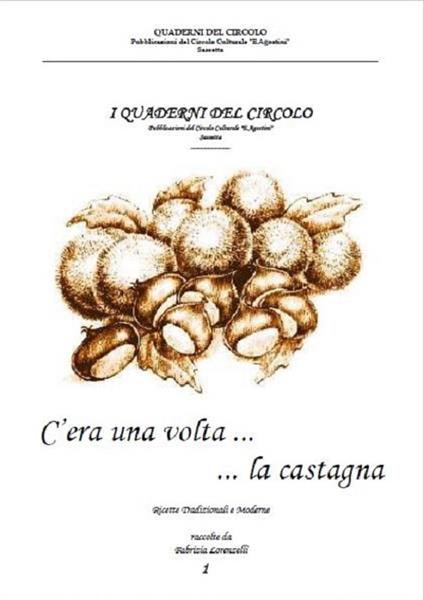 C'era una volta... la castagna. Ricette tradizionali sassetane - Fabrizia Lorenzelli - copertina