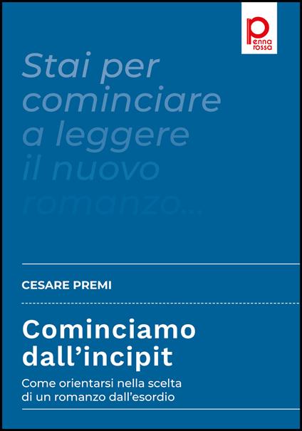 Cominciamo dall’incipit. Come orientarsi nella scelta di un romanzo dall’esordio - Cesare Premi - copertina