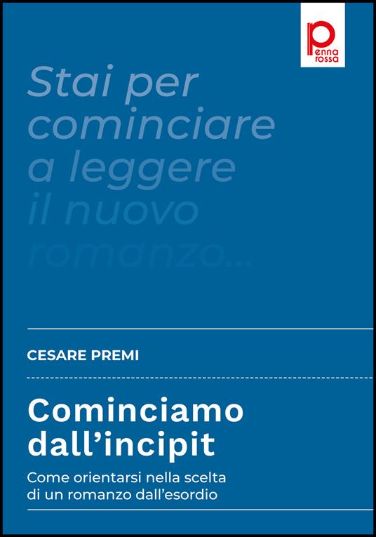 Cominciamo dall’incipit. Come orientarsi nella scelta di un romanzo dall’esordio - Cesare Premi - copertina