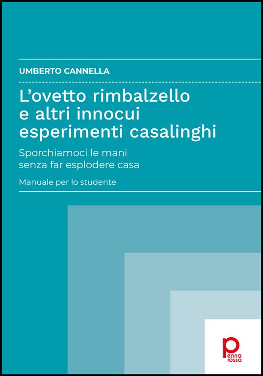 L'ovetto rimbalzello e altri innocui esperimenti casalinghi. Sporchiamoci le mani senza far esplodere casa. Manuale per lo studente - Umberto Cannella - copertina