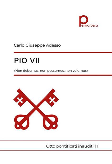 Pio VII. «Non debemus, non possumus, non volumus». Otto pontificati inauditi. Vol. 1 - Carlo Giuseppe Adesso - copertina