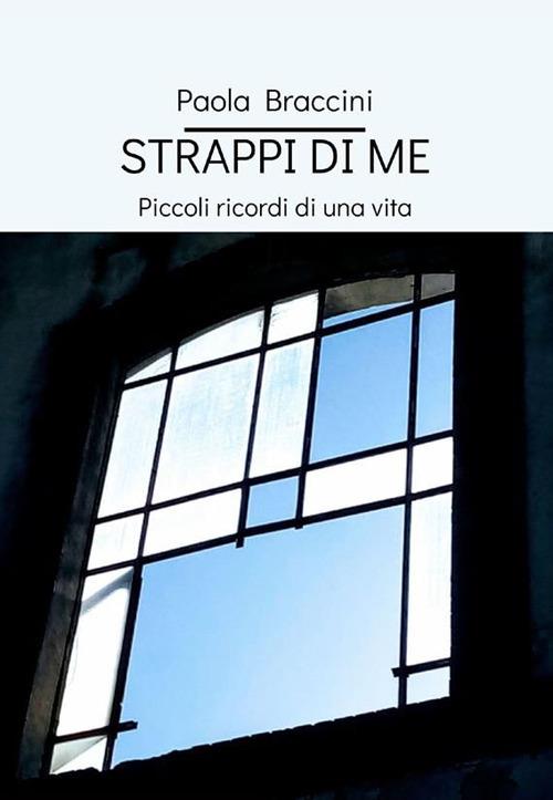 Strappi di me. Piccoli ricordi di una vita - Paola Braccini - copertina