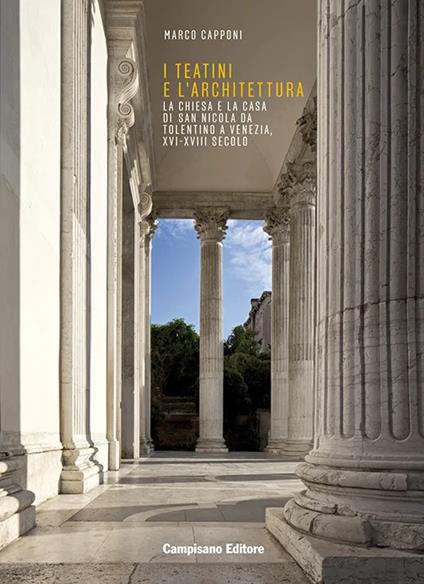 I Teatini e l'architettura. La Chiesa e la Casa di San Nicola Da Tolentino a Venezia, XVI-XVIII secolo - Marco Capponi - copertina