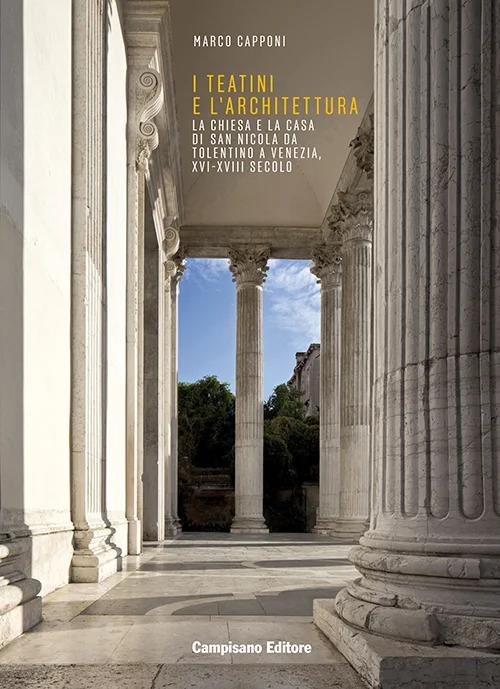 I Teatini e l'architettura. La Chiesa e la Casa di San Nicola Da Tolentino a Venezia, XVI-XVIII secolo - Marco Capponi - copertina