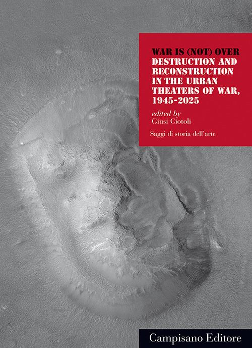 War is (not) over. Destruction and reconstruction in the urban theaters of war, 1945-2025 - Giusi Ciotoli - copertina