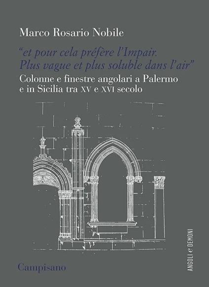 «Et pour cela préfère l’Impair. Plus vague et plus soluble dans l’air». Colonne e finestre angolari a Palermo e in Sicilia tra XV e XVI secolo - Marco Rosario Nobile - copertina