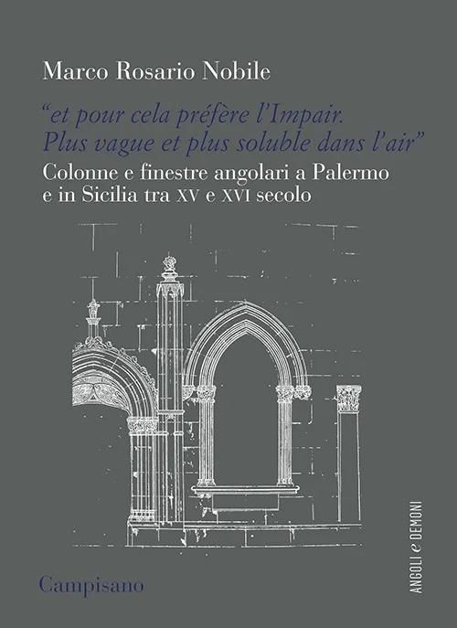 «Et pour cela préfère l’Impair. Plus vague et plus soluble dans l’air». Colonne e finestre angolari a Palermo e in Sicilia tra XV e XVI secolo - Marco Rosario Nobile - copertina
