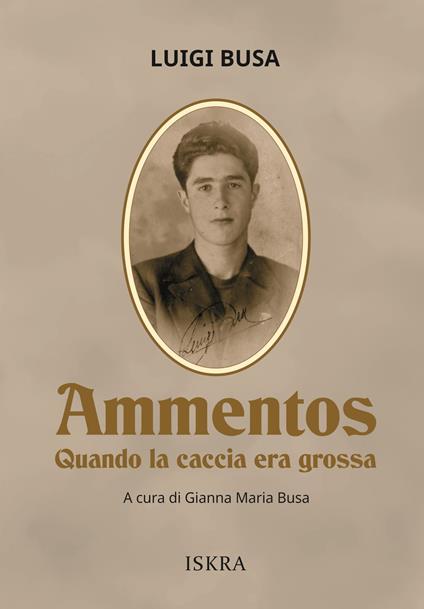 Ammentos. Quando la caccia era grossa. Nuova ediz. - Luigino Busa - copertina