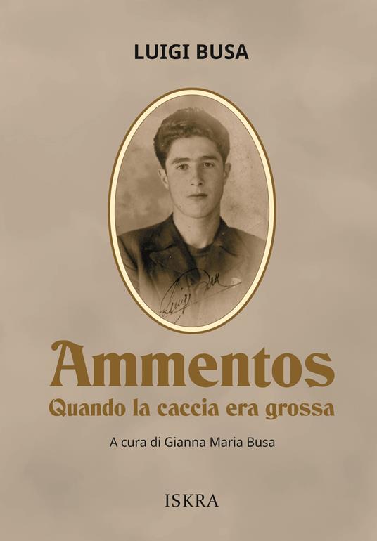 Ammentos. Quando la caccia era grossa. Nuova ediz. - Luigino Busa - copertina