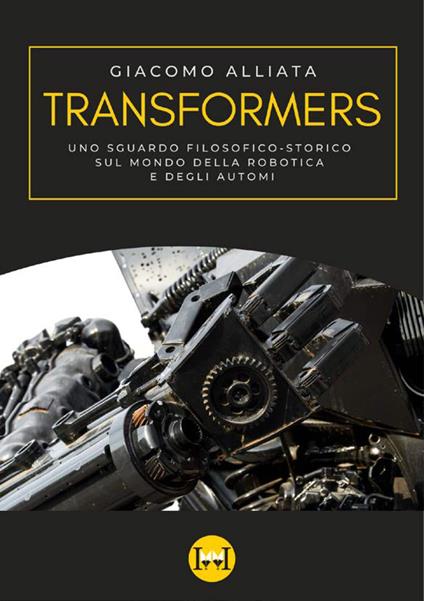 Transformers. Uno sguardo filosofico-storico sul mondo della robotica e degli automi - Giacomo Alliata - copertina