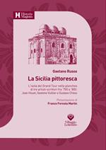 La Sicilia pittoresca. L'isola del Grand Tour nelle planches di tre artisti-scrittori fra '700 e '800: Jean Houel, Gastone Vuillier e Gustavo Chiesi