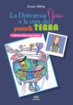 La dottoressa Gaia e la cura del paziente Terra. Ediz. illustrata