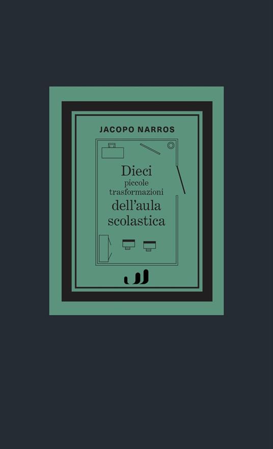 Dieci piccole trasformazioni dell'aula scolastica - Jacopo Narros - copertina