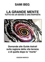 La grande mente. Tutto ha un senso e una risposta. Domande alle guide astrali sulla ragione della vita terrena e di quella dopo la «morte». Nuova ediz.