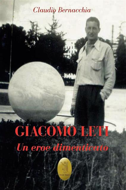Giacomo Leti. Un eroe dimenticato. Nuova ediz. - Claudio Bernacchia - copertina