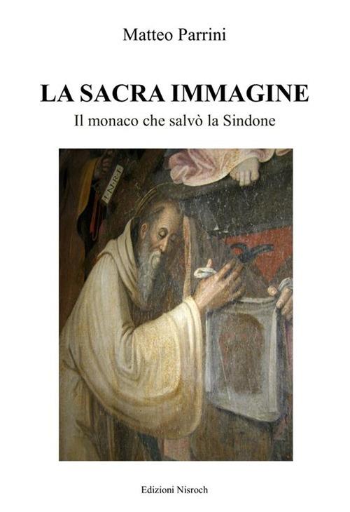 La sacra immagine. Il monaco che salvò la Sindone - Matteo Parrini - ebook