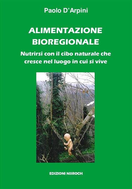 Alimentazione bioregionale. Nutrirsi con il cibo naturale che cresce nel luogo in cui si vive - Paolo D'Arpini - copertina