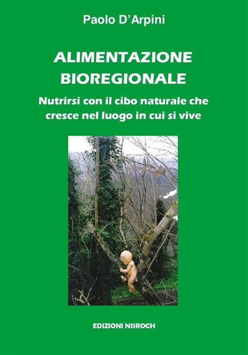 Alimentazione bioregionale. Nutrirsi con il cibo naturale che cresce nel luogo in cui si vive - Paolo D'Arpini - copertina