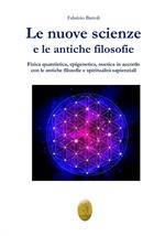 Le nuove scienze e le antiche filosofie. Fisica quantistica, epigenetica, noetica in accordo con le antiche filosofie e le religiosità sapienziali