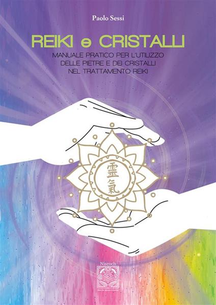 Reiki e cristalli. Manuale pratico per l'utilizzo delle pietre e dei cristalli nel trattamento Reiki - Paolo Sessi - ebook