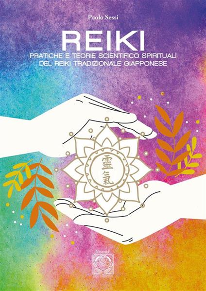 Reiki. Pratiche e teorie scientifico spirituali del Reiki tradizionale giapponese - Paolo Sessi - ebook