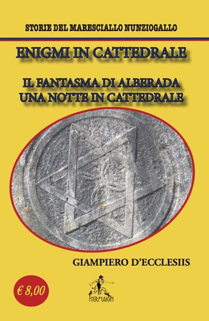 Enigmi in cattedrale. Il fantasma di Alberada-Una notte in cattedrale. Storie del maresciallo Nunziogallo - Giampiero D'Ecclesiis - copertina