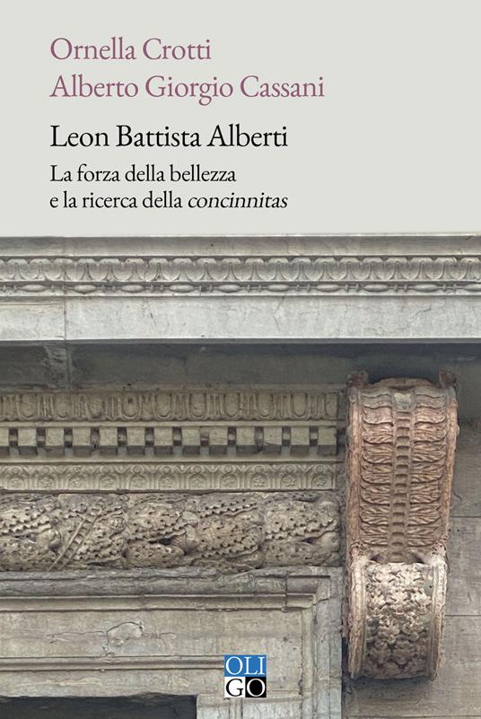 Leon Battista Alberti. La forza della bellezza e la ricerca della «concinnitas» - Ornella Crotti,Alberto Giorgio Cassani - copertina