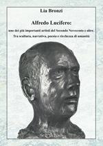 Alfredo Lucifero: uno dei più importanti artisti del Secondo Novecento e oltre. Tra scultura, narrativa, poesia e ricchezza di umanità