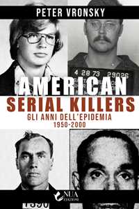 Libro American serial killers. Gli anni dell'epidemia 1950-2000 Peter Vronsky