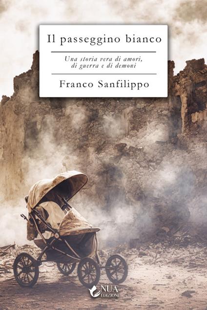 Il passeggino bianco. Una storia vera di amori, di guerra e di demoni - Franco Sanfilippo - ebook