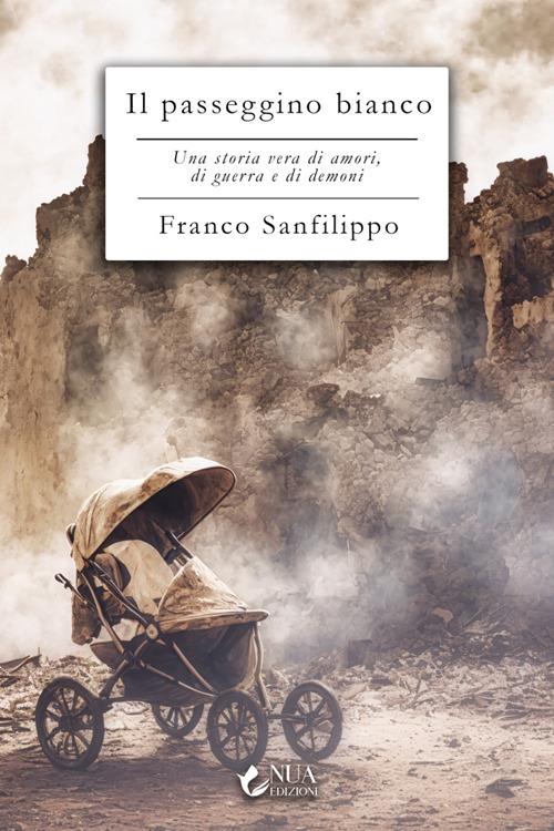 Il passeggino bianco. Una storia vera di amori, di guerra e di demoni - Franco Sanfilippo - ebook
