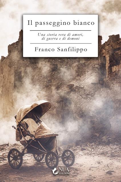 Il passeggino bianco. Una storia vera di amori, di guerra e di demoni - Franco Sanfilippo - copertina