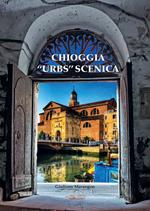 Chioggia «urbs» scenica. Ediz. illustrata