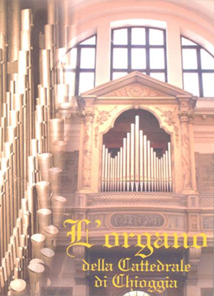 L'organo della Cattedrale di Chioggia - Vincenzo Tosello,Carlo Oro - copertina