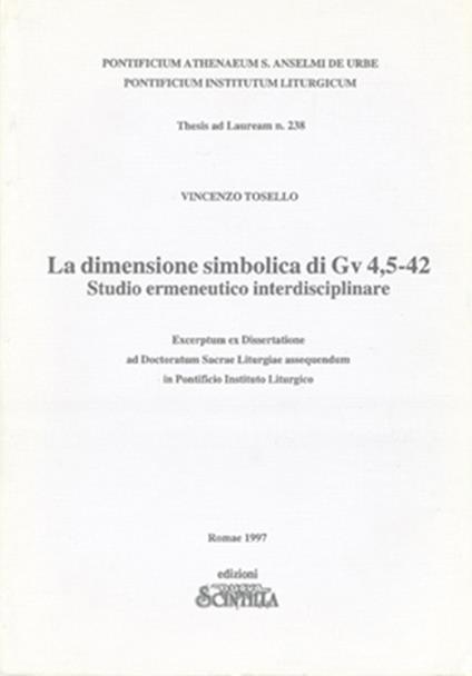 La dimensione simbolica di Gv 4,5-42. Studio ermeneutico interdisciplinare. Ecerptum ex Dissertatione ad Doctoratum Sacrae Liturgiae assequendum in Pontificio Istituto Lirugico - Vincenzo Tosello - copertina