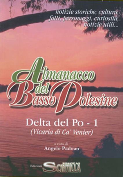 Almanacco del Basso Polesine. Delta del Po. Notizie storiche, culturali, fatti, personaggi, curiosità, notizie utili. Vicaria di Ca' Venier. Vol. 1 - Angelo Padoan - copertina