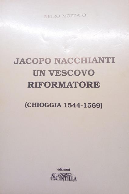 Jacopo Nacchianti un vescovo riformatore (Chioggia 1544-1569) - Pietro Mozzato - copertina