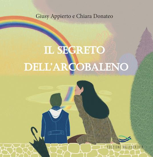 Il segreto dell'arcobaleno. Ediz. illustrata - Giusy Appierto - copertina