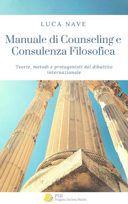 Manuale di counseling e consulenza filosofica. Teorie, metodi e protagonisti del dibattito internazionale - Luca Nave - copertina