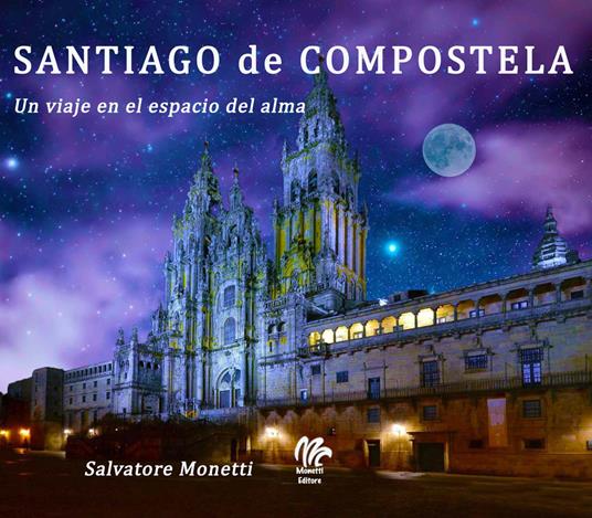 Santiago de Compostela. Un viaje en el espacio del alma - Salvatore Monetti - copertina