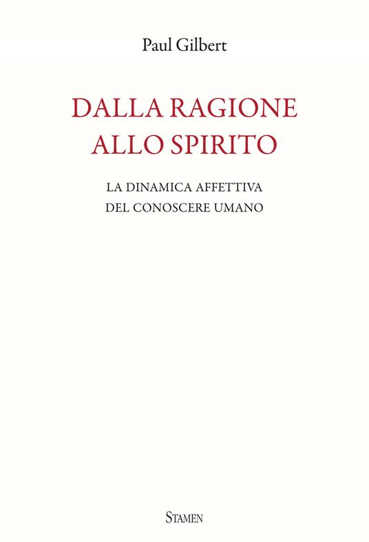 Dalla ragione allo spirito. La dinamica affettiva del conoscere umano - Paul Gilbert - copertina
