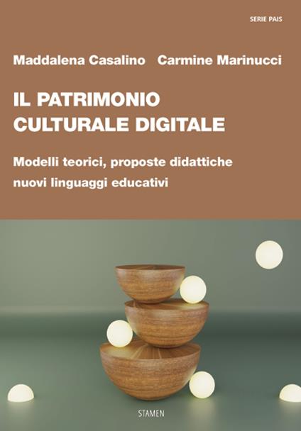 Il patrimonio culturale digitale. Modelli teorici, proposte didattiche, nuovi linguaggi educativi - Maddalena Casalino,Carmine Marinucci - copertina