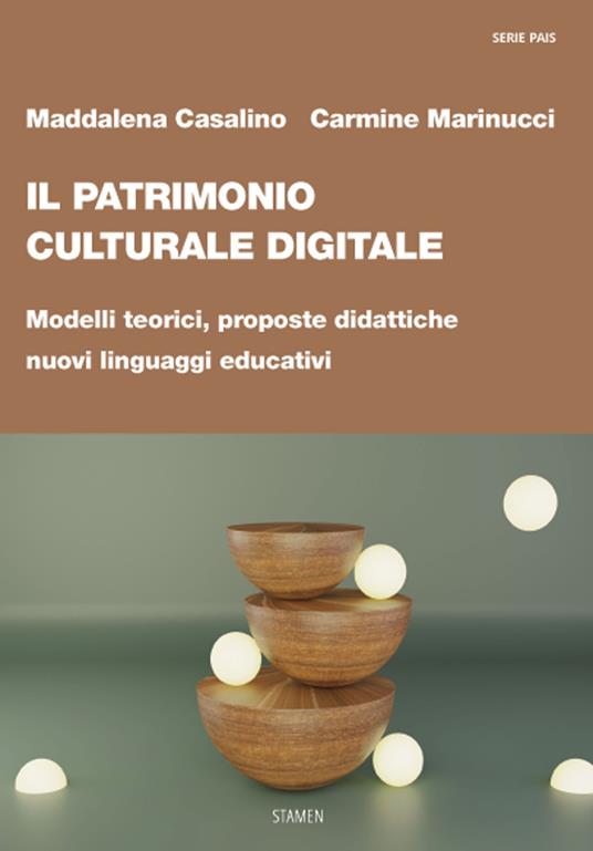 Il patrimonio culturale digitale. Modelli teorici, proposte didattiche, nuovi linguaggi educativi - Maddalena Casalino,Carmine Marinucci - copertina