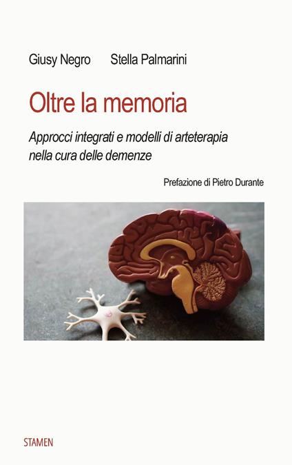 Oltre la memoria. Approcci integrati e modelli di arteterapia nella cura delle demenze - Giusy Negro,Stella Palmarini - copertina